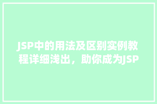 JSP中的用法及区别实例教程详细浅出，助你成为JSP高手
