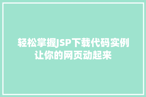 轻松掌握JSP下载代码实例让你的网页动起来