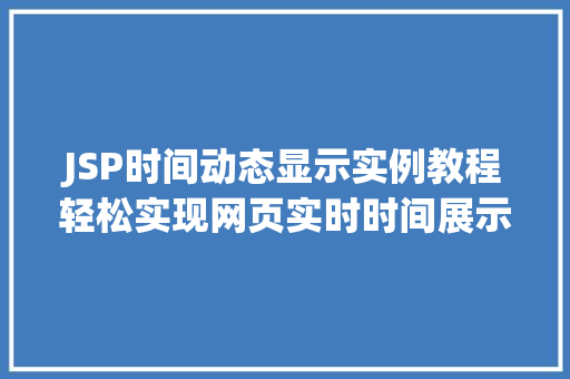 JSP时间动态显示实例教程轻松实现网页实时时间展示