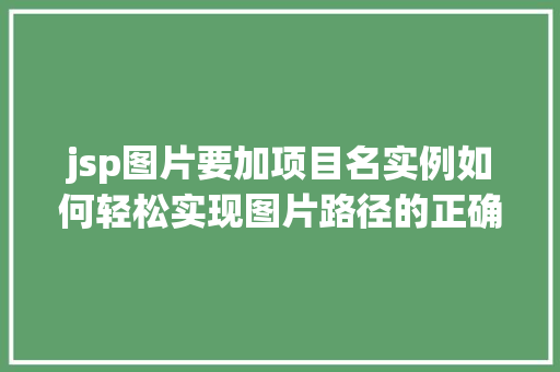 jsp图片要加项目名实例如何轻松实现图片路径的正确引用