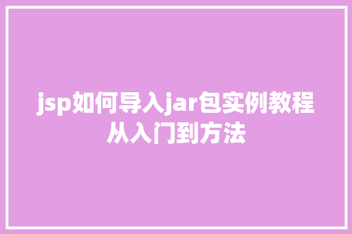 jsp如何导入jar包实例教程从入门到方法