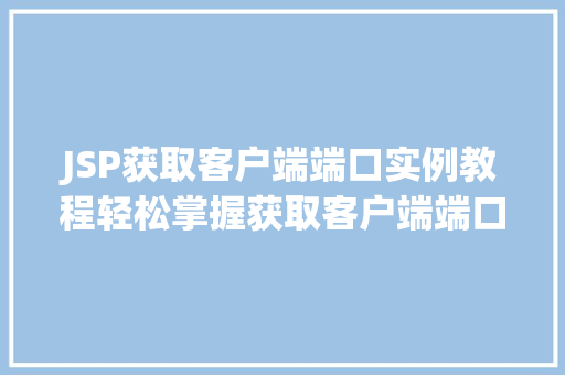 JSP获取客户端端口实例教程轻松掌握获取客户端端口号的方法