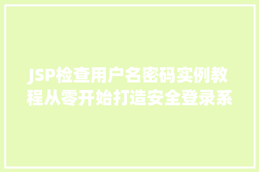 JSP检查用户名密码实例教程从零开始打造安全登录系统