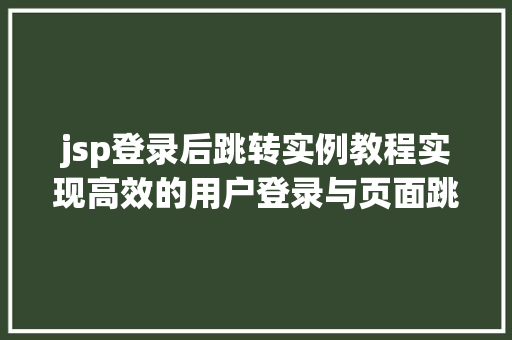 jsp登录后跳转实例教程实现高效的用户登录与页面跳转