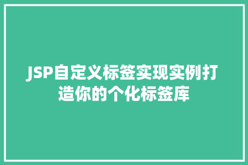 JSP自定义标签实现实例打造你的个化标签库