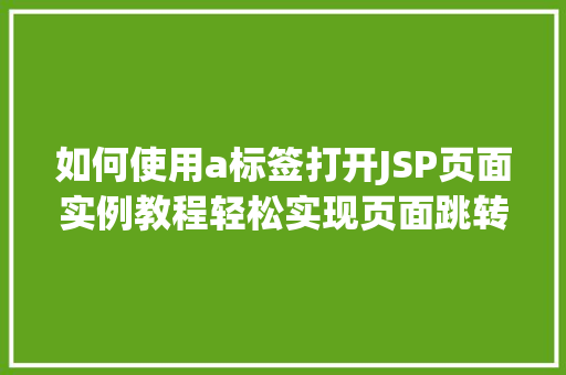 如何使用a标签打开JSP页面实例教程轻松实现页面跳转