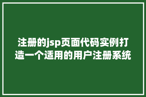 注册的jsp页面代码实例打造一个适用的用户注册系统
