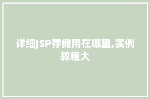 详细JSP存储用在哪里,实例教程大