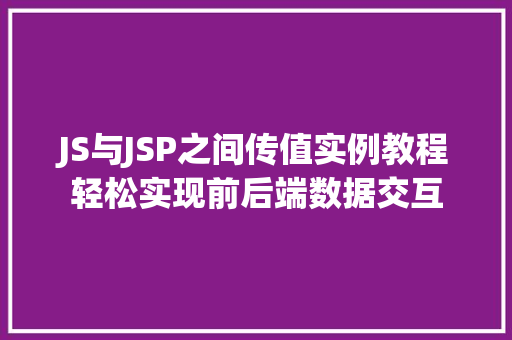 JS与JSP之间传值实例教程轻松实现前后端数据交互