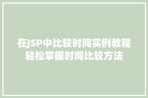 在JSP中比较时间实例教程轻松掌握时间比较方法