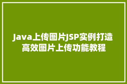 Java上传图片JSP实例打造高效图片上传功能教程