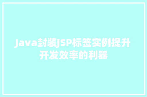 Java封装JSP标签实例提升开发效率的利器