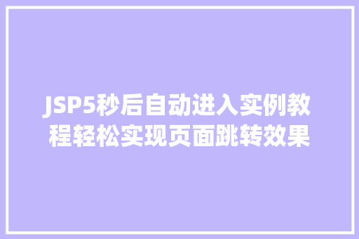 JSP5秒后自动进入实例教程轻松实现页面跳转效果