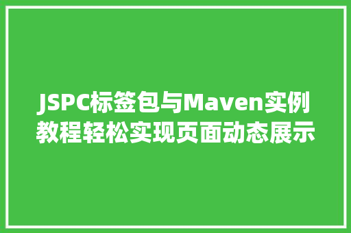 JSPC标签包与Maven实例教程轻松实现页面动态展示