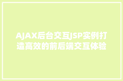AJAX后台交互JSP实例打造高效的前后端交互体验  第1张