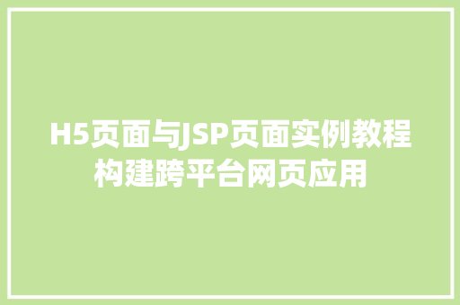 H5页面与JSP页面实例教程构建跨平台网页应用