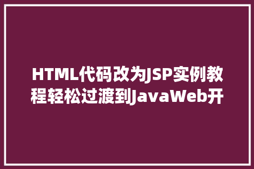 HTML代码改为JSP实例教程轻松过渡到JavaWeb开发