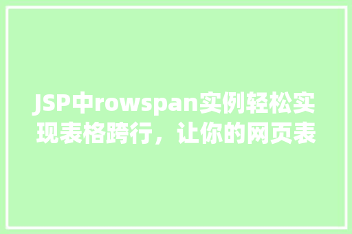 JSP中rowspan实例轻松实现表格跨行，让你的网页表格更灵活
