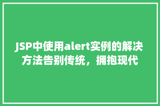 JSP中使用alert实例的解决方法告别传统，拥抱现代