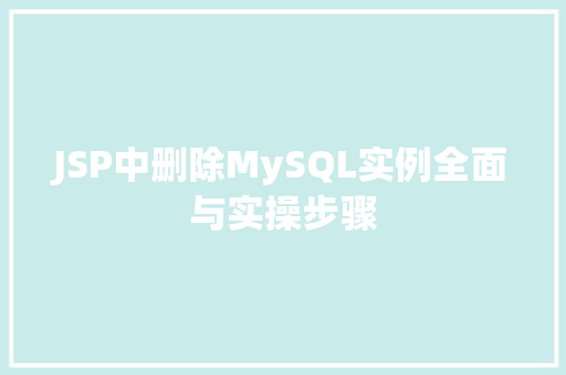 JSP中删除MySQL实例全面与实操步骤