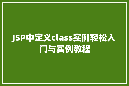 JSP中定义class实例轻松入门与实例教程