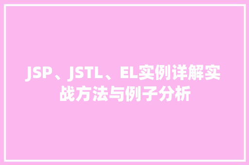 JSP、JSTL、EL实例详解实战方法与例子分析