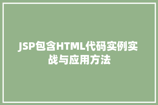 JSP包含HTML代码实例实战与应用方法