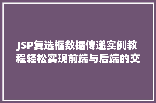 JSP复选框数据传递实例教程轻松实现前端与后端的交互