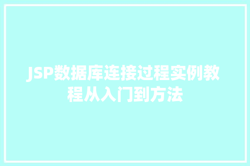 JSP数据库连接过程实例教程从入门到方法