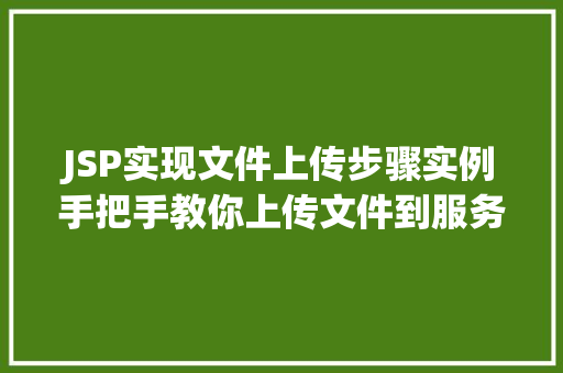 JSP实现文件上传步骤实例手把手教你上传文件到服务器