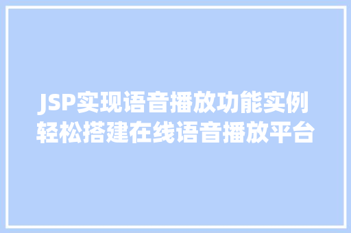JSP实现语音播放功能实例轻松搭建在线语音播放平台